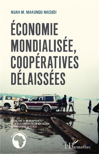 Couverture du livre « Économie mondialisée coopératives délaissées ; sociologie du développement et de la coopération en République Démocratique du Congo » de Nuah M. Makungu Masudi aux éditions L'harmattan