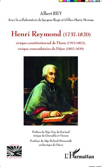 Couverture du livre « Henri Reymond (1737-1820), evêque constitutionnel de l'Isère (1793-1802), evêque concordataire de Dijos (1802-1820) » de Albert Rey aux éditions L'harmattan