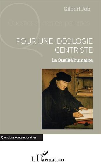 Couverture du livre « Pour une idéologie centriste ; la qualité humaine » de Gilbert Job aux éditions L'harmattan