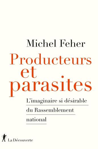 Couverture du livre « Producteurs et parasites : L'imaginaire si désirable du rassemblement national » de Michel Feher aux éditions La Decouverte