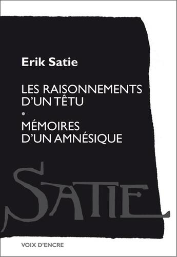 Couverture du livre « Les raisonnements d'un têtu ; mémoires d'un amnésique » de Erik Satie aux éditions Voix D'encre