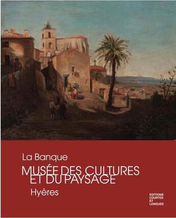 Couverture du livre « La banque, musée des cultures et du paysage : Hyères » de Amelie Bothereau aux éditions Courtes Et Longues