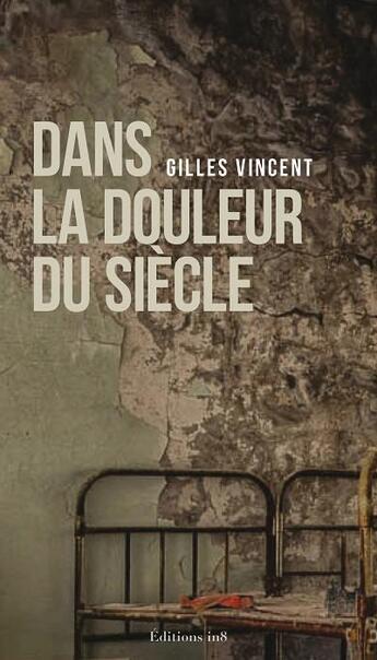 Couverture du livre « Dans la douleur du siècle » de Gilles Vincent aux éditions Editions In8