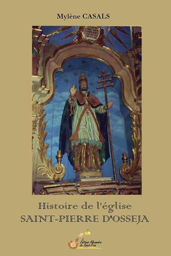 Couverture du livre « Histoire de l'église Saint-Pierre d'Osséja » de Mylene Casals aux éditions Alexandra De Saint Prix