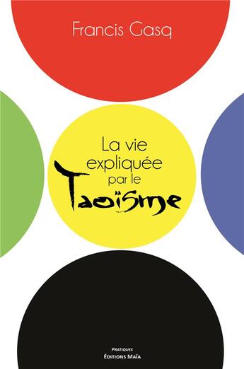 Couverture du livre « La vie expliquée par le taoïsme » de Francis Gasq aux éditions Editions Maia