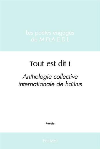 Couverture du livre « Tout est dit ! - anthologie collective internationale de haikus » de Poetes Engages De M. aux éditions Edilivre