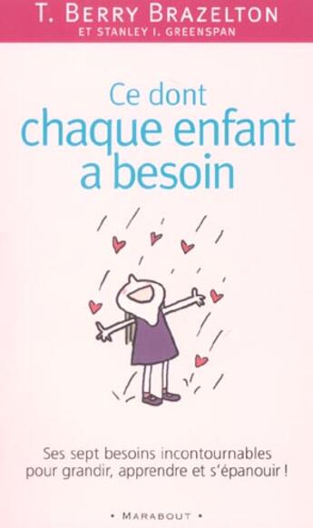 Couverture du livre « Ce Dont Chaque Enfant A Besoin ; Ses Sept Besoins Incontournables Pour Grandir, Apprendre Et S'Epanouir » de Terry-Berry Brazelton et Stanley Greenspan aux éditions Marabout