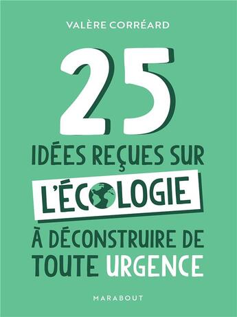 Couverture du livre « 25 idées reçues sur l'écologie à déconstruire de toute urgence » de Valere Correard aux éditions Marabout