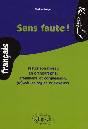 Couverture du livre « Sans faute ! tester son niveau en orthographe, grammaire et conjugaison ; (re)voir les règles et s'exercer » de Nadine Froger aux éditions Ellipses