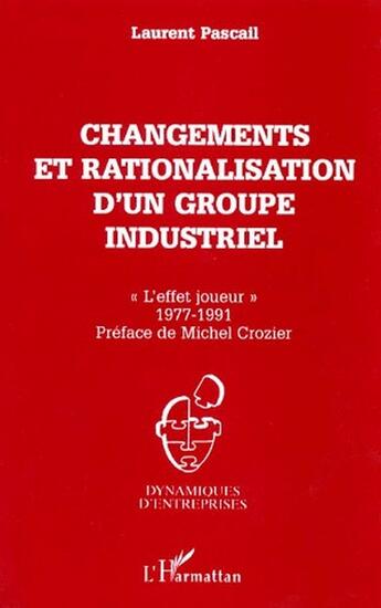 Couverture du livre « Changements et rationalisation d'un groupe industriel ; «l'effet joueur», 1977-1991 » de Laurent Pascail aux éditions L'harmattan