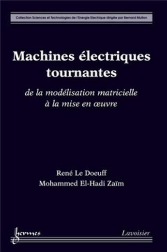 Couverture du livre « Machines éléctriques tournantes ; de la modélisation matricielle à la mise en oeuvre » de Rene Le Doeuff et Mohammed El-Hadi Zaim aux éditions Hermes Science Publications