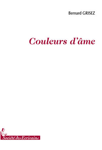 Couverture du livre « Couleurs d'âme » de Bernard Grisez aux éditions Societe Des Ecrivains