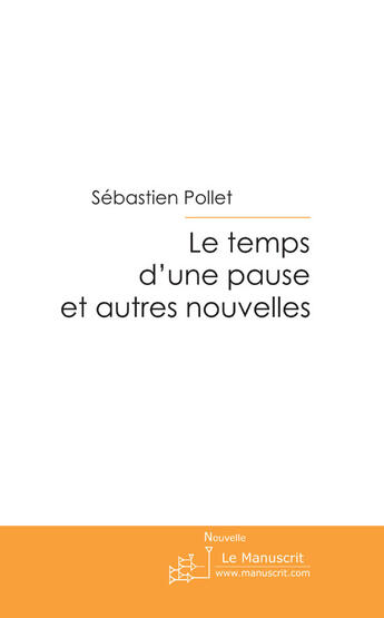 Couverture du livre « Le temps d'une pause et autres nouvelles » de Pollet Sebastien aux éditions Le Manuscrit