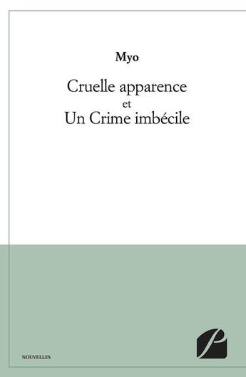 Couverture du livre « Cruelle apparence ; un crime imbécile » de Myo aux éditions Editions Du Panthéon