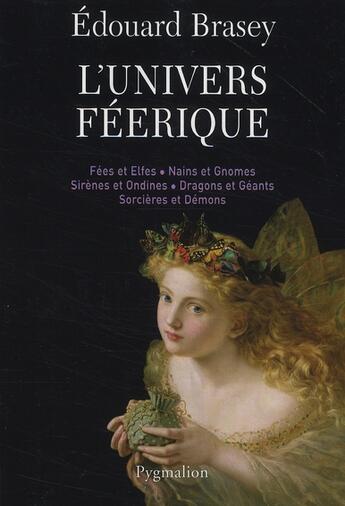 Couverture du livre « L'univers féérique ; fées et elfes, nains et gnomes, sirènes et ondines, dragons et géants, sorcières et démons » de Edouard Brasey aux éditions Pygmalion