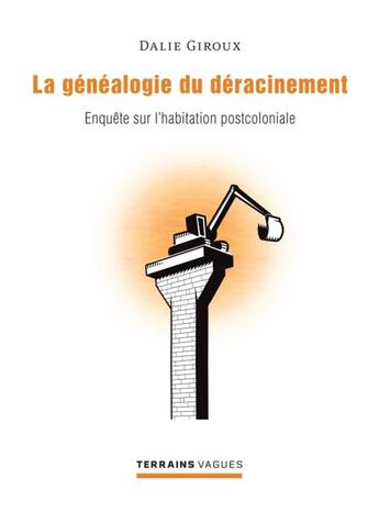 Couverture du livre « La généaologie du déracinement ; enquête sur l'habitation post-coloniale » de Dalie Giroux aux éditions Pu De Montreal