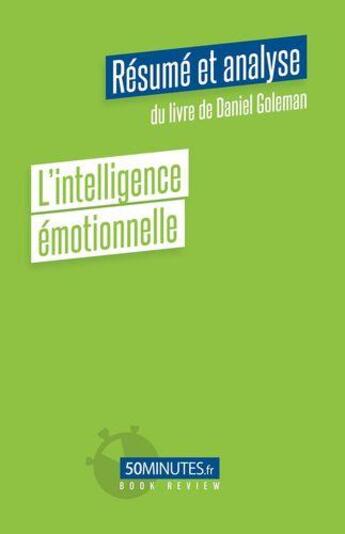 Couverture du livre « L'intelligence émotionnelle : résumé et analyse du livre de Daniel Goleman » de Celine D'Hulst aux éditions 50minutes.fr