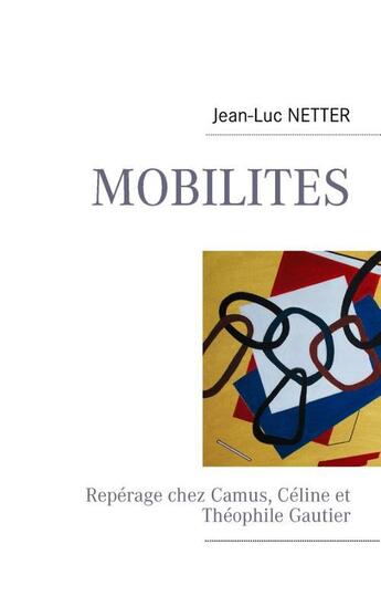 Couverture du livre « Mobilités ; repérage chez Camus, Céline et Théophile Gautier » de Jean-Luc Netter aux éditions Books On Demand
