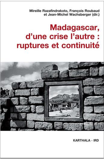 Couverture du livre « Madagascar, d'une crise l'autre : ruptures et continuité » de François Roubaud et Mireille Razafindrakoto et Jean-Michel Wachsberger aux éditions Karthala