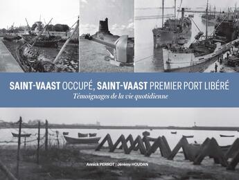 Couverture du livre « Saint-Vaast occupé, Saint-Vaast premier port libéré : Témoignage de la vie quotidienne » de Annick Perrot et Jeremy Houdan aux éditions Orep