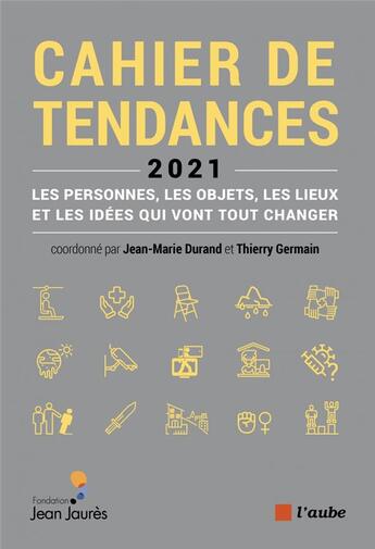 Couverture du livre « Cahier de tendances 2021 : les personnes, les objets, les lieux et les idées qui vont tout changer » de Jean-Marie Durand et Thierry Germain aux éditions Editions De L'aube