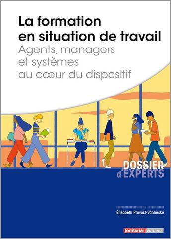 Couverture du livre « La formation en situation de travail ; agents, managers et systèmes au coeur du dispositif » de Elisabeth Provost Vanhecke aux éditions Territorial