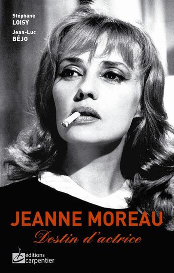 Couverture du livre « Jeanne Moreau, destin d'actrice » de Stephane Loisy et Jean-Luc Bejo aux éditions Editions Carpentier