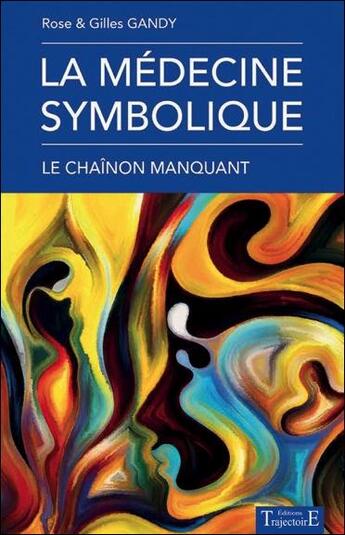 Couverture du livre « La médecine symbolique ; le chaînon manquant » de Rose Gandy et Gilles Gandy aux éditions Trajectoire