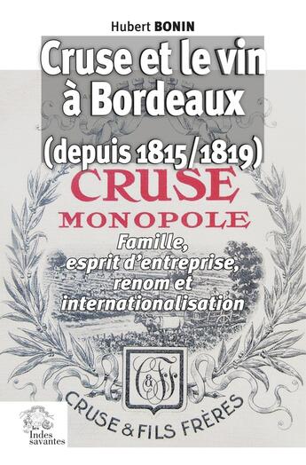 Couverture du livre « Cruse et le vin à Bordeaux depuis 1815/1819 : Famille, esprit d'entreprise, renom et internationalisation » de Hubert Bonin aux éditions Les Indes Savantes