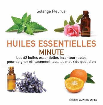 Couverture du livre « Huiles essentielles minute ; les 62 huiles essentielles incontournables pour soigner efficacement tous les maux du quotidien » de Solenge Fleurus aux éditions Contre-dires