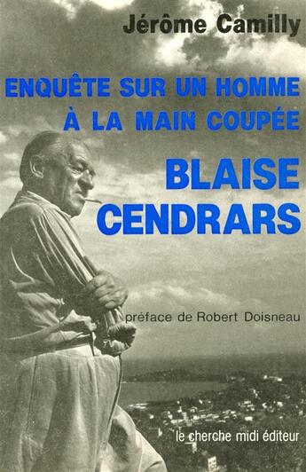 Couverture du livre « Enquête sur un homme à la main coupée ; Blaise Cendrars » de Jerome Camilly aux éditions Cherche Midi