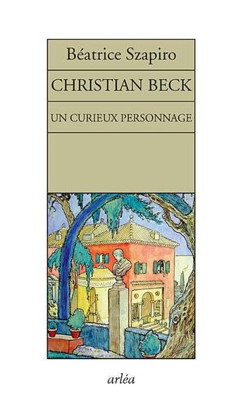 Couverture du livre « Un curieux personnage. Christian Beck » de Beatrice Szapiro aux éditions Arlea