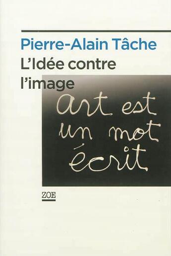 Couverture du livre « L'idée contre l'image » de Pierre Alain Tache aux éditions Zoe