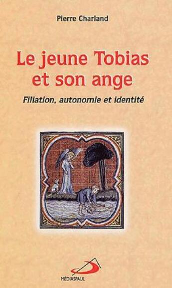 Couverture du livre « Le jeune tobias et son ange ; filiation, autonomie et identité » de Pierre Charland aux éditions Mediaspaul