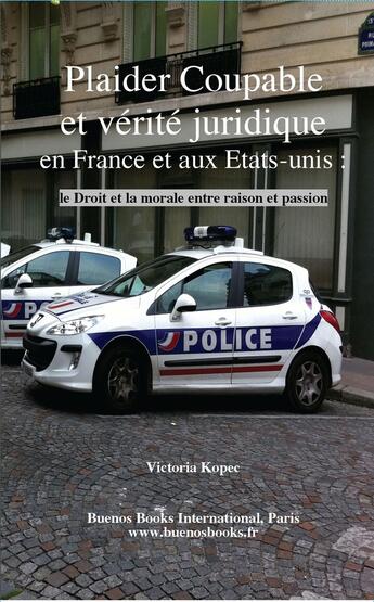 Couverture du livre « Plaider Coupable et vérité juridique en France et aux Etats-Unis, Le droit et la morale entre raison » de Victoria Kopec aux éditions Buenos Books