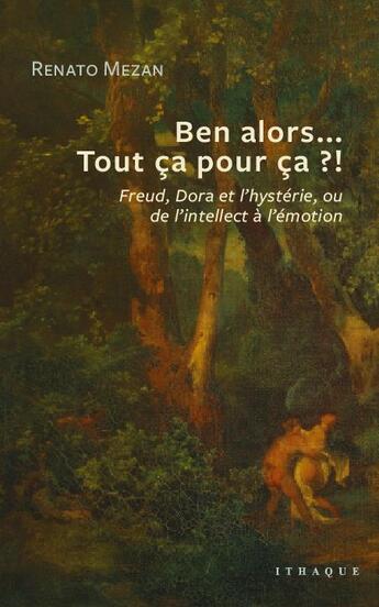 Couverture du livre « Ben alors... tout ça pour ça ? Freud, Dora et l'hystérie, ou de l'intellect à l'émotion » de Renato Mezan aux éditions Ithaque