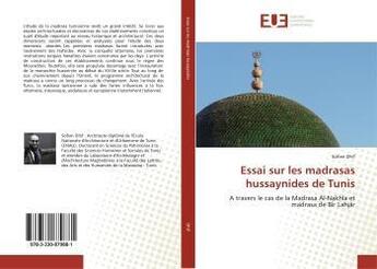 Couverture du livre « Essai sur les madrasas hussaynides de tunis - a travers le cas de la madrasa al-nakhla et madrasa de » de  aux éditions Editions Universitaires Europeennes