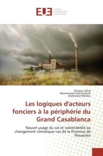 Couverture du livre « Les logiques d'acteurs fonciers à la périphérie du Grand Casablanca : Nouvel usage du sol et vulnérabilité au changement climatique cas de la Province de Nouaceur » de Elaraari Zahra et Mohammed Saïd Karrouk et Mohamed Medina aux éditions Editions Universitaires Europeennes