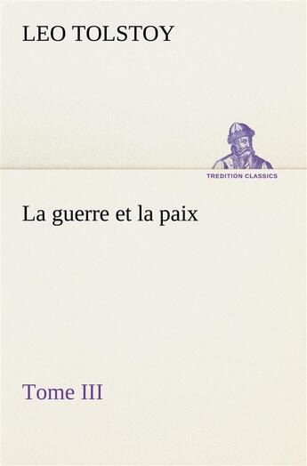 Couverture du livre « La guerre et la paix, tome iii - la guerre et la paix tome iii » de Tolstoy Graf Leo aux éditions Tredition