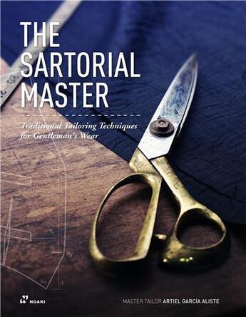 Couverture du livre « The sartorial master : traditional tailoring techniques for gentleman's wear » de Artiel Garcia Aliste aux éditions Hoaki