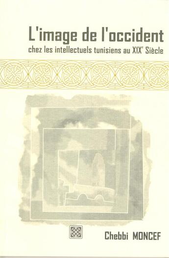 Couverture du livre « L'image de l'occident, chez les intellectuels tunisiens au xixe siecle » de Moncef Chebbi aux éditions Arabesques Editions