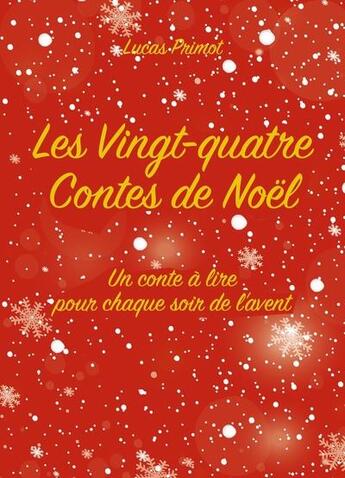 Couverture du livre « Les vingt-quatre contes de Noël : un conte à lire pour chaque soir de l'avent » de Lucas Primot aux éditions Librinova