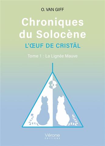 Couverture du livre « Chroniques du Solocène - L'OEuf de Cristäl Tome 1 : La Lignée Mauve » de O. Van Giff aux éditions Verone