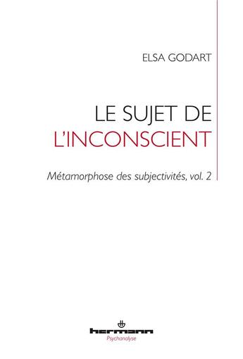 Couverture du livre « Métamorphose des subjectivités Tome 2 ; le sujet de l'inconscient » de Elsa Godart aux éditions Hermann