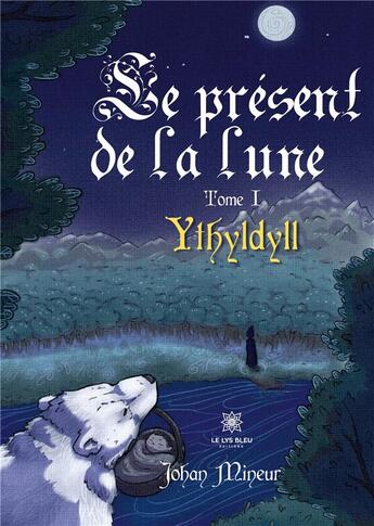 Couverture du livre « Le présent de la lune Tome 1 : ythyldyll » de Mineur Johan aux éditions Le Lys Bleu