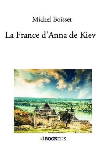 Couverture du livre « La France d'Anna de Kiev » de Michel Boisset aux éditions Bookelis