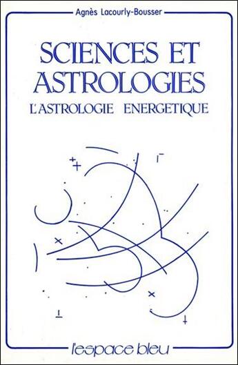 Couverture du livre « Sciences et astrologies ; l'astrologie énergetique » de Agnes Lacourly-Bousser aux éditions L'espace Bleu