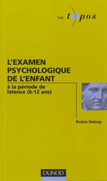 Couverture du livre « L'examen psychologique de l'enfant - à la période de latence (6-12 ans) : à la période de latence (6-12 ans) » de Rosine Debray aux éditions Dunod