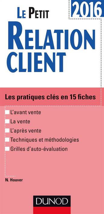 Couverture du livre « Le petit relation client ; les pratiques clés en 15 fiches (édition 2016) » de Nathalie Houver aux éditions Dunod