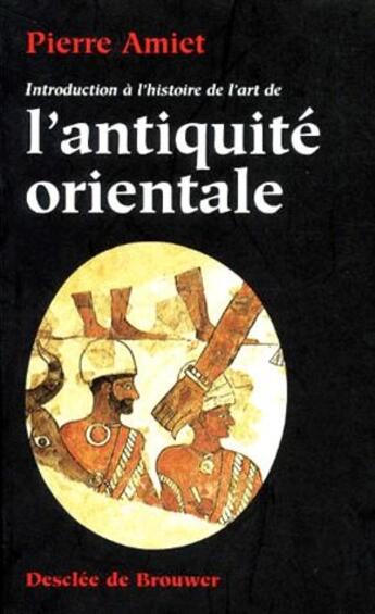 Couverture du livre « Introduction à l'histoire de l'art de l'antiquité orientale » de Pierre Amiet aux éditions Desclee De Brouwer